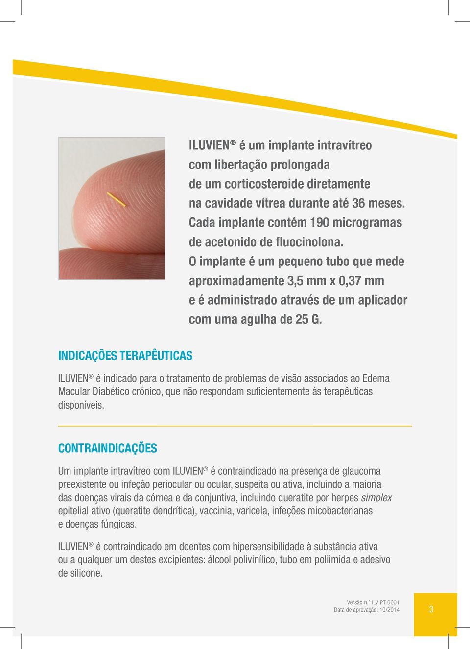 O implante é um pequeno tubo que mede aproximadamente 3,5 mm x 0,37 mm e é administrado através de um aplicador com uma agulha de 25 G.