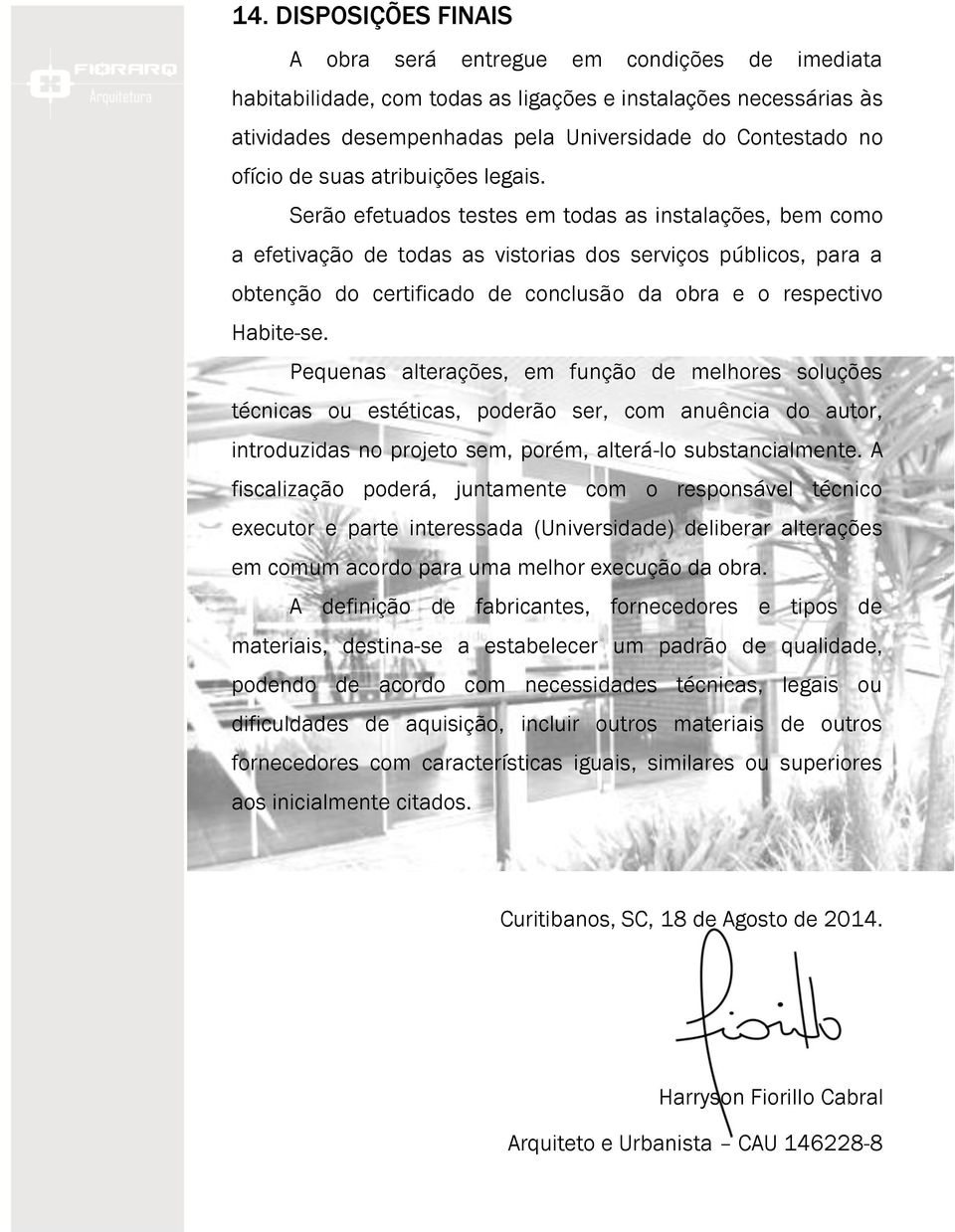 Serão efetuados testes em todas as instalações, bem como a efetivação de todas as vistorias dos serviços públicos, para a obtenção do certificado de conclusão da obra e o respectivo Habite-se.