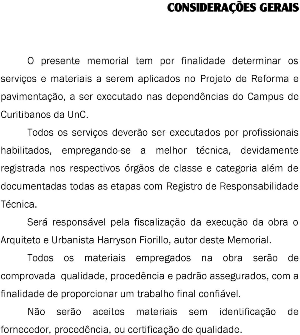 Todos os serviços deverão ser executados por profissionais habilitados, empregando-se a melhor técnica, devidamente registrada nos respectivos órgãos de classe e categoria além de documentadas todas