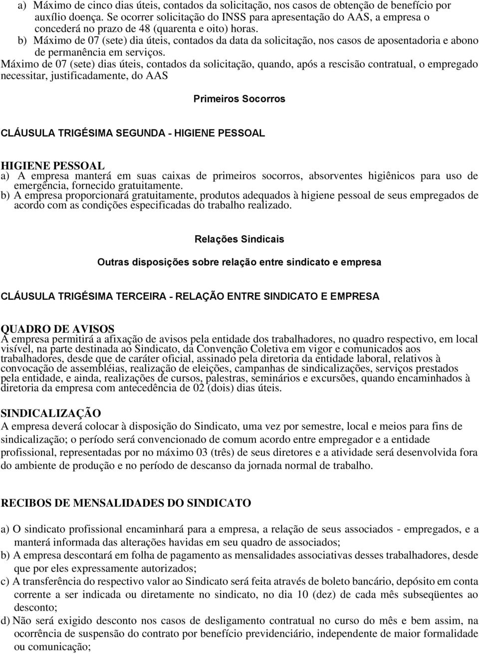 b) Máximo de 07 (sete) dia úteis, contados da data da solicitação, nos casos de aposentadoria e abono de permanência em serviços.