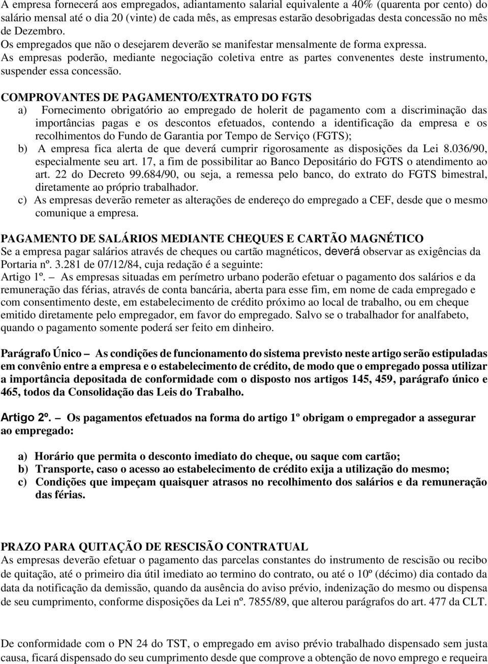 As empresas poderão, mediante negociação coletiva entre as partes convenentes deste instrumento, suspender essa concessão.