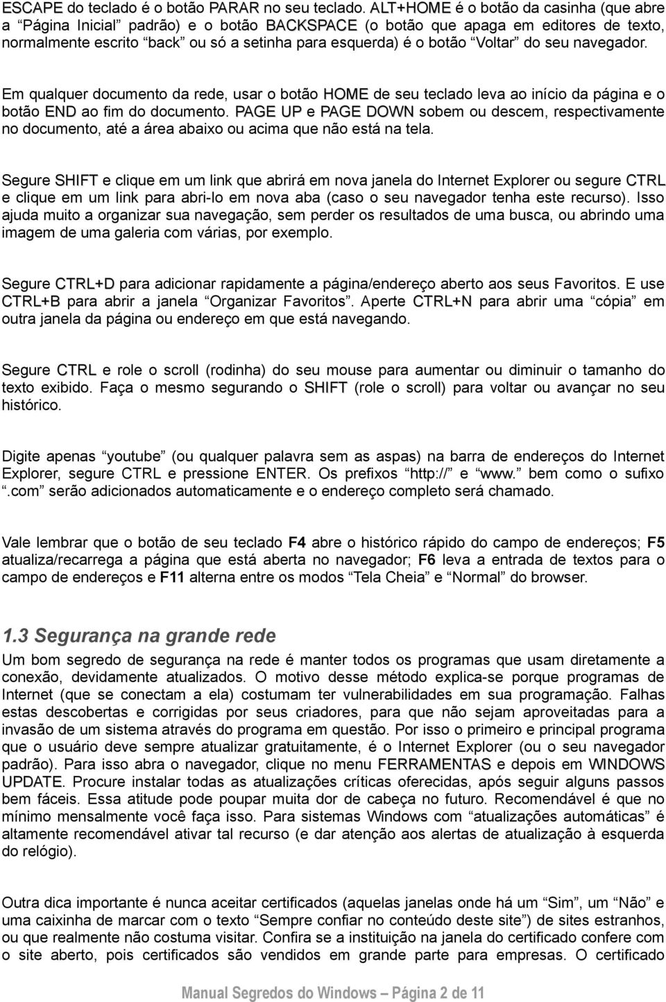 do seu navegador. Em qualquer documento da rede, usar o botão HOME de seu teclado leva ao início da página e o botão END ao fim do documento.