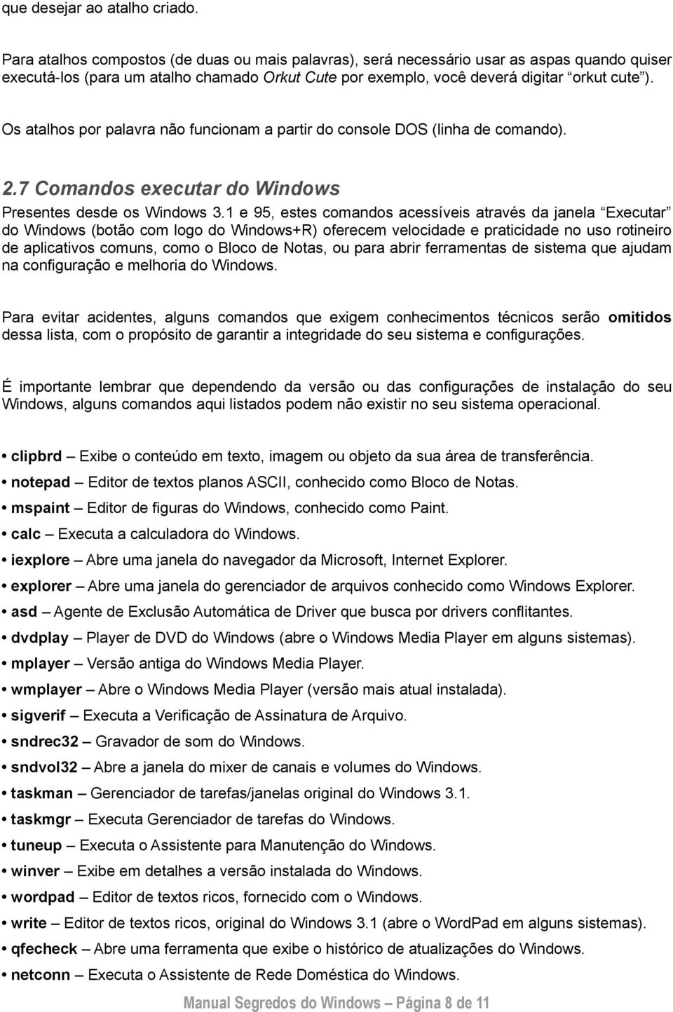 Os atalhos por palavra não funcionam a partir do console DOS (linha de comando). 2.7 Comandos executar do Windows Presentes desde os Windows 3.