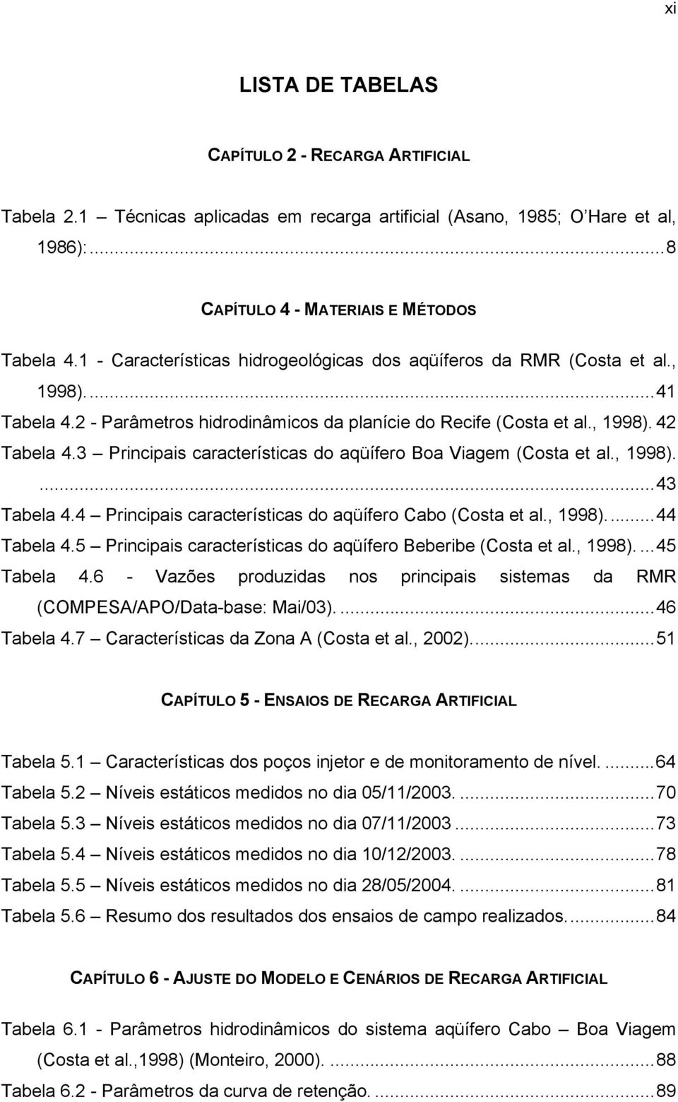 3 Principais características do aqüífero Boa Viagem (Costa et al., 1998)....43 Tabela 4.4 Principais características do aqüífero Cabo (Costa et al., 1998)...44 Tabela 4.