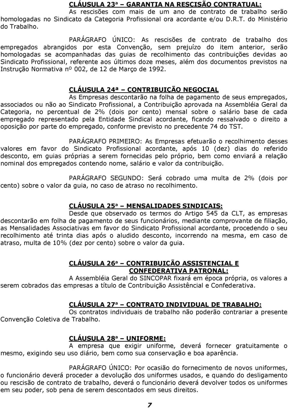 contribuições devidas ao Sindicato Profissional, referente aos últimos doze meses, além dos documentos previstos na Instrução Normativa nº 002, de 12 de Março de 1992.