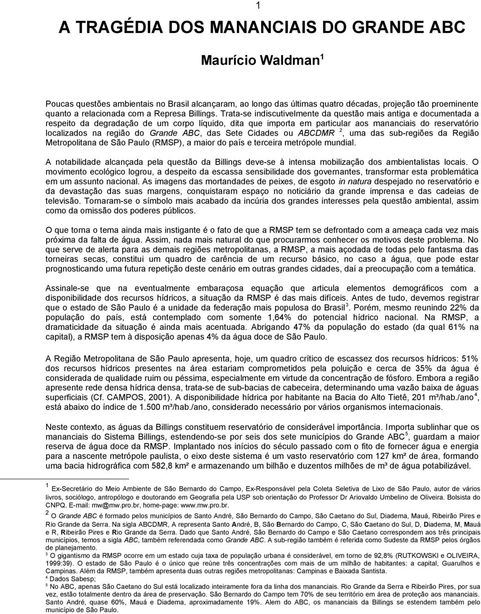 Trata-se indiscutivelmente da questão mais antiga e documentada a respeito da degradação de um corpo líquido, dita que importa em particular aos mananciais do reservatório localizados na região do