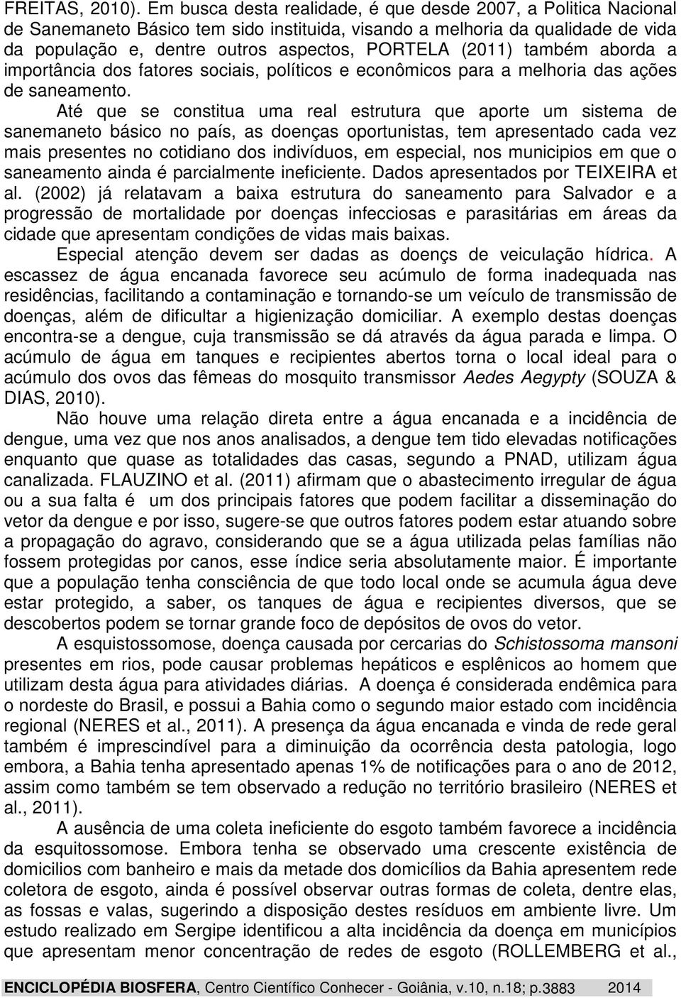 (2011) também aborda a importância dos fatores sociais, políticos e econômicos para a melhoria das ações de saneamento.