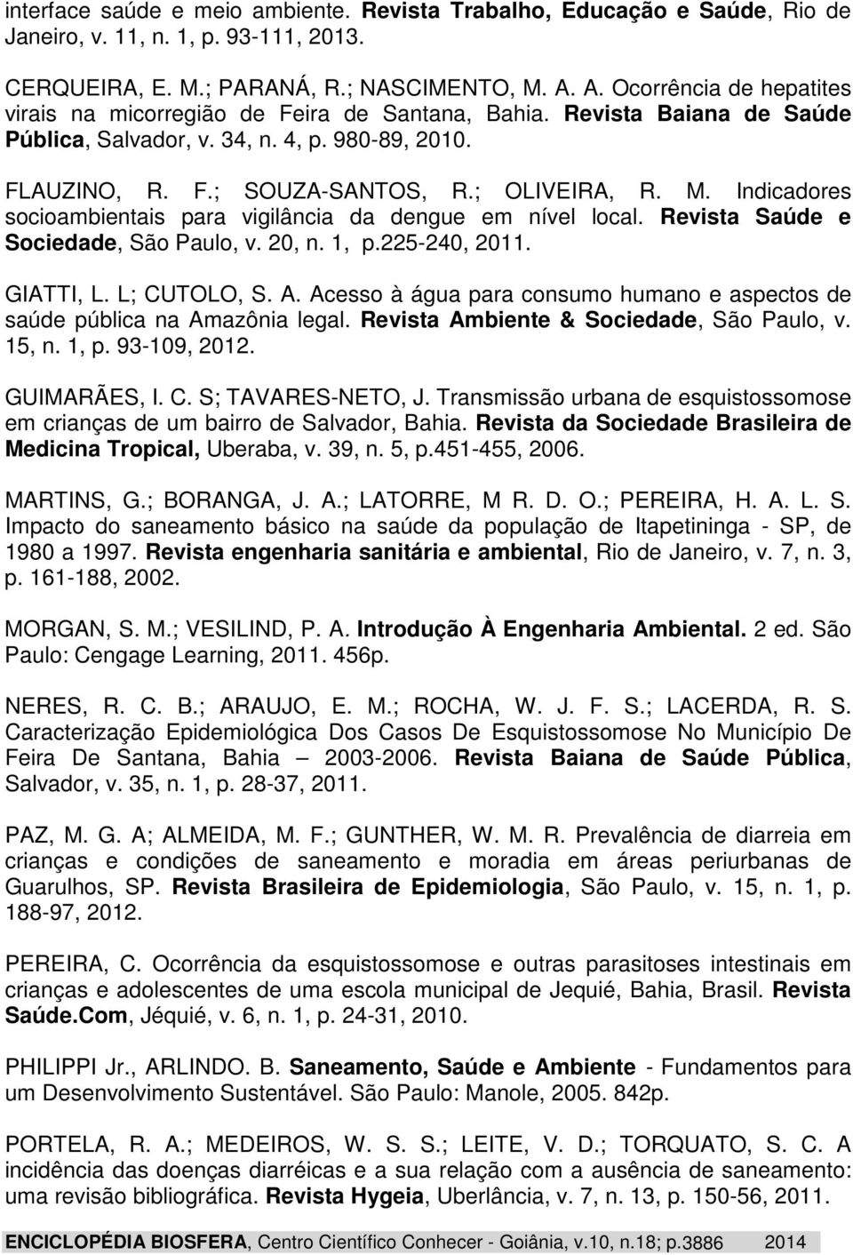 Indicadores socioambientais para vigilância da dengue em nível local. Revista Saúde e Sociedade, São Paulo, v. 20, n. 1, p.225-240, 2011. GIATTI, L. L; CUTOLO, S. A.