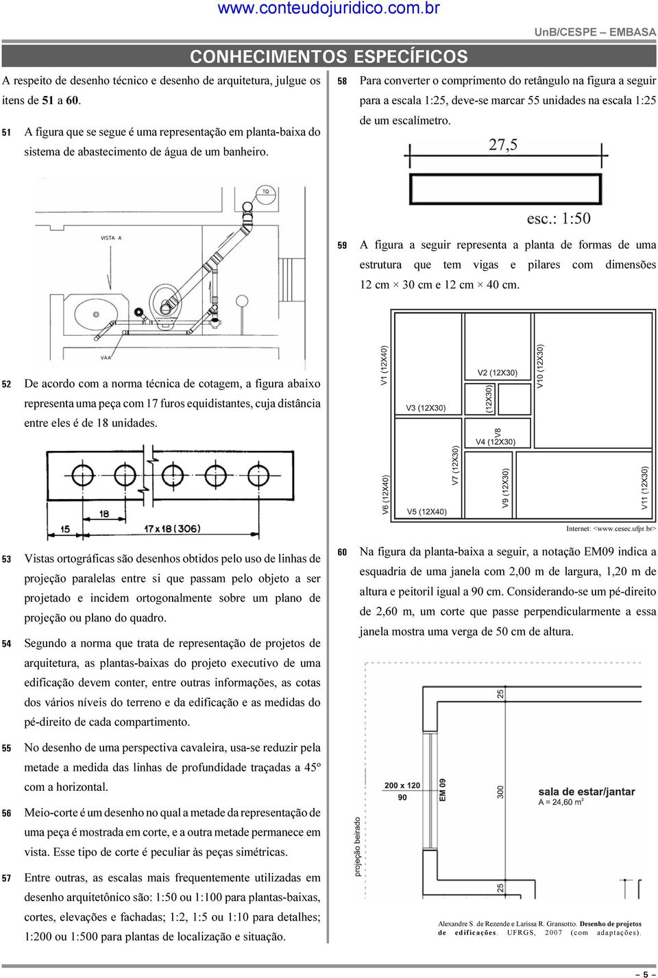 51 A figura que se segue é uma representação em planta-baixa do sistema de abastecimento de água de um banheiro.