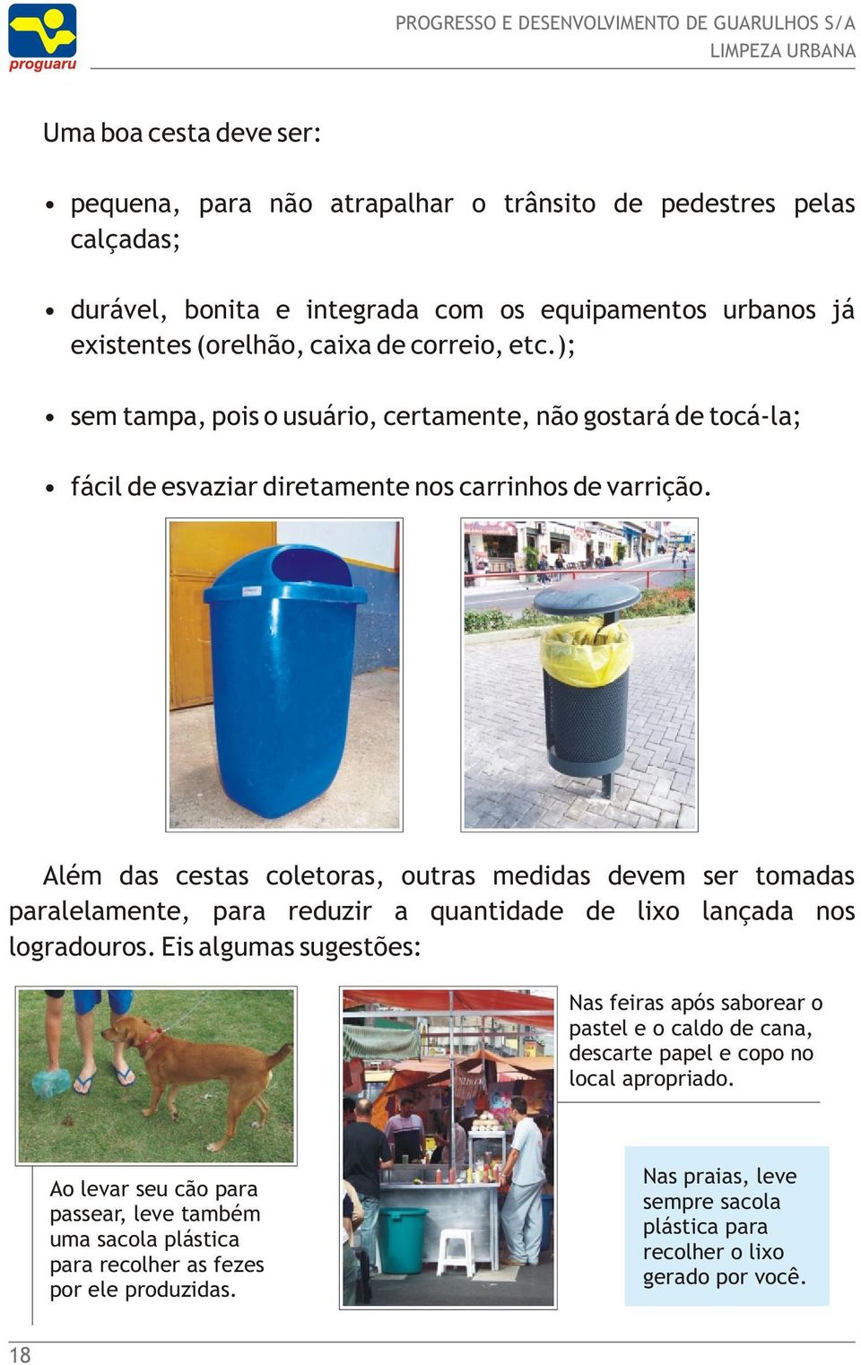 Além das cestas coletoras, outras medidas devem ser tomadas paralelamente, para reduzir a quantidade de lixo lançada nos logradouros.