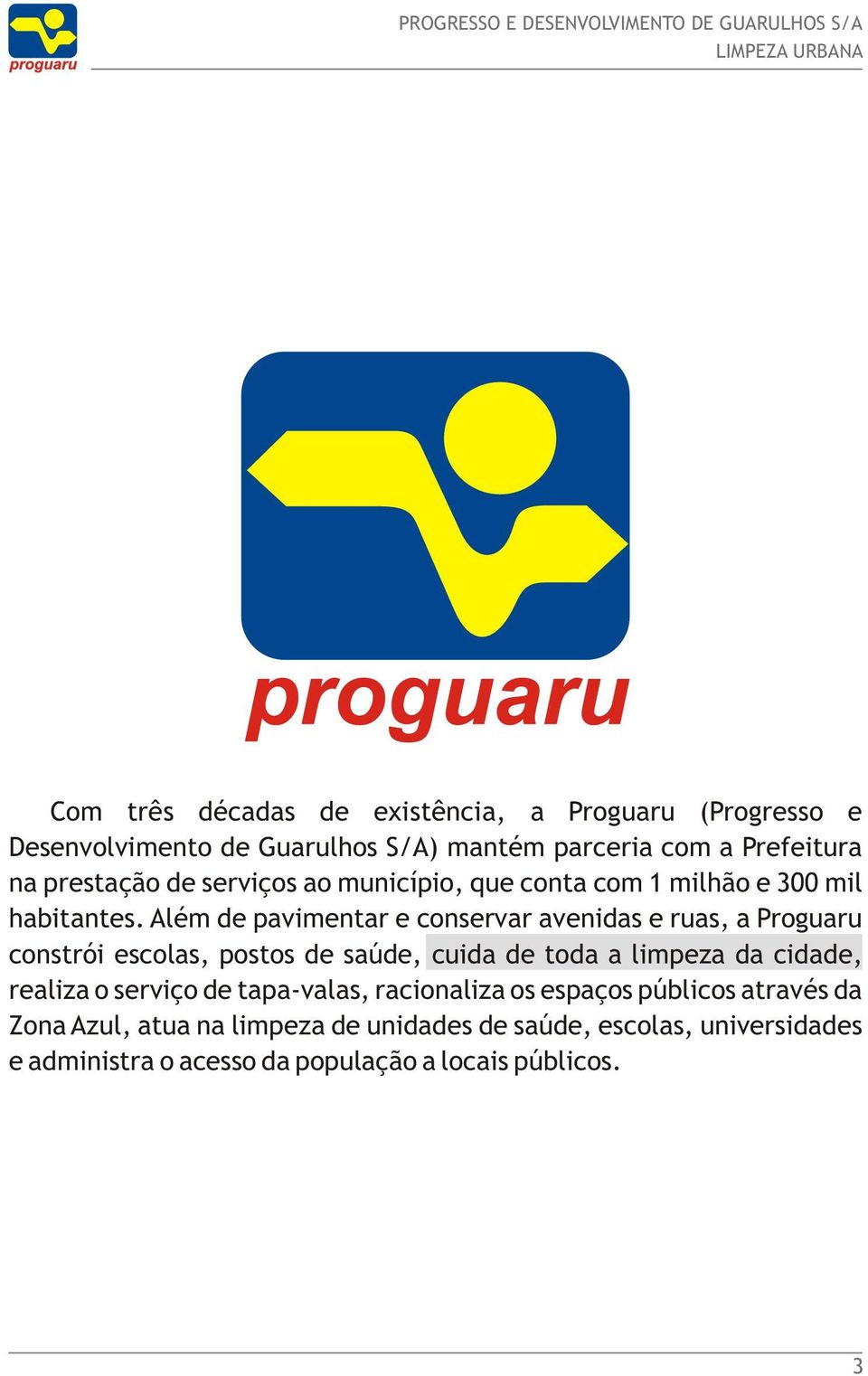 Além de pavimentar e conservar avenidas e ruas, a Proguaru constrói escolas, postos de saúde, cuida de toda a limpeza da cidade,