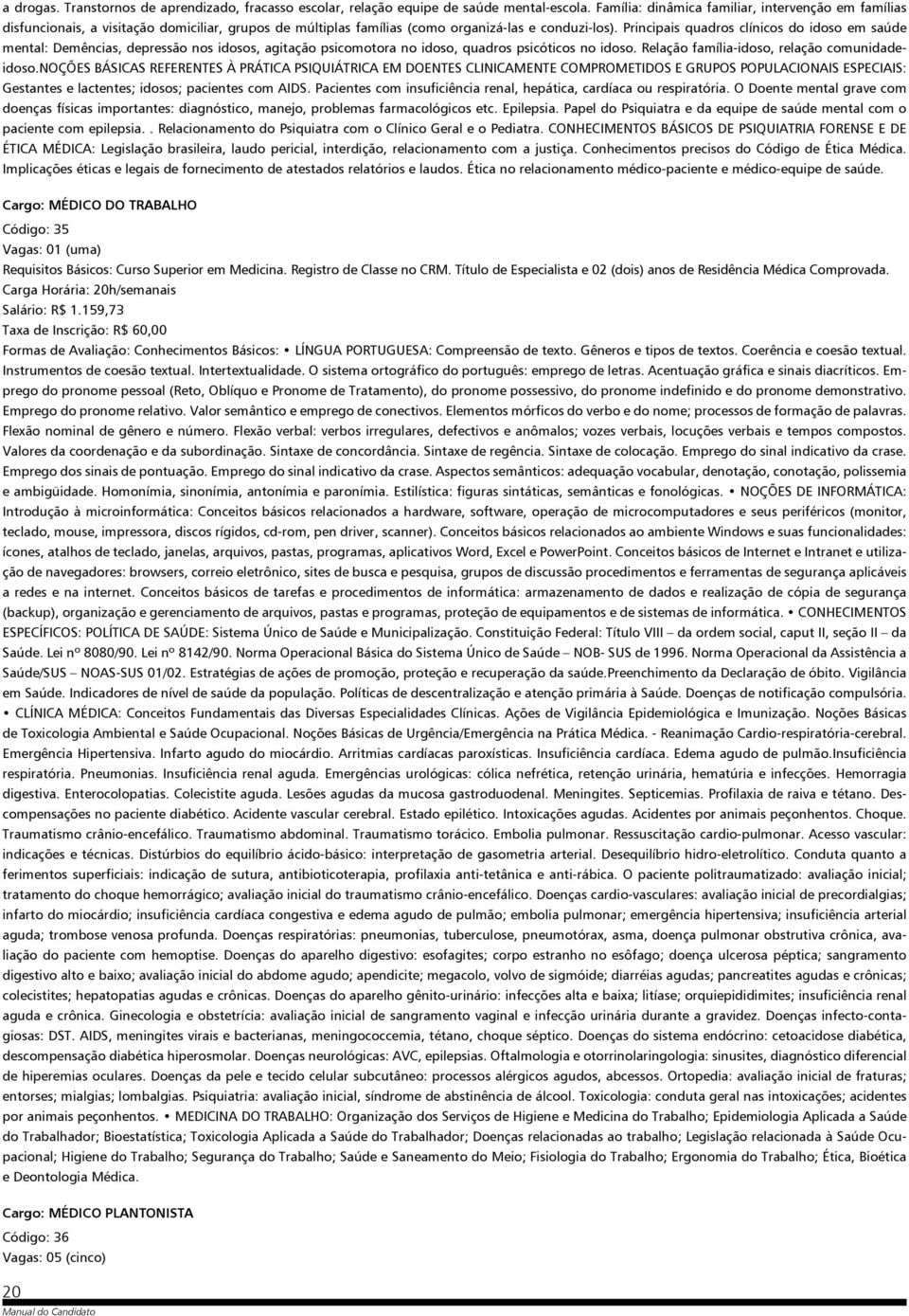 Principais quadros clínicos do idoso em saúde mental: Demências, depressão nos idosos, agitação psicomotora no idoso, quadros psicóticos no idoso. Relação família-idoso, relação comunidadeidoso.