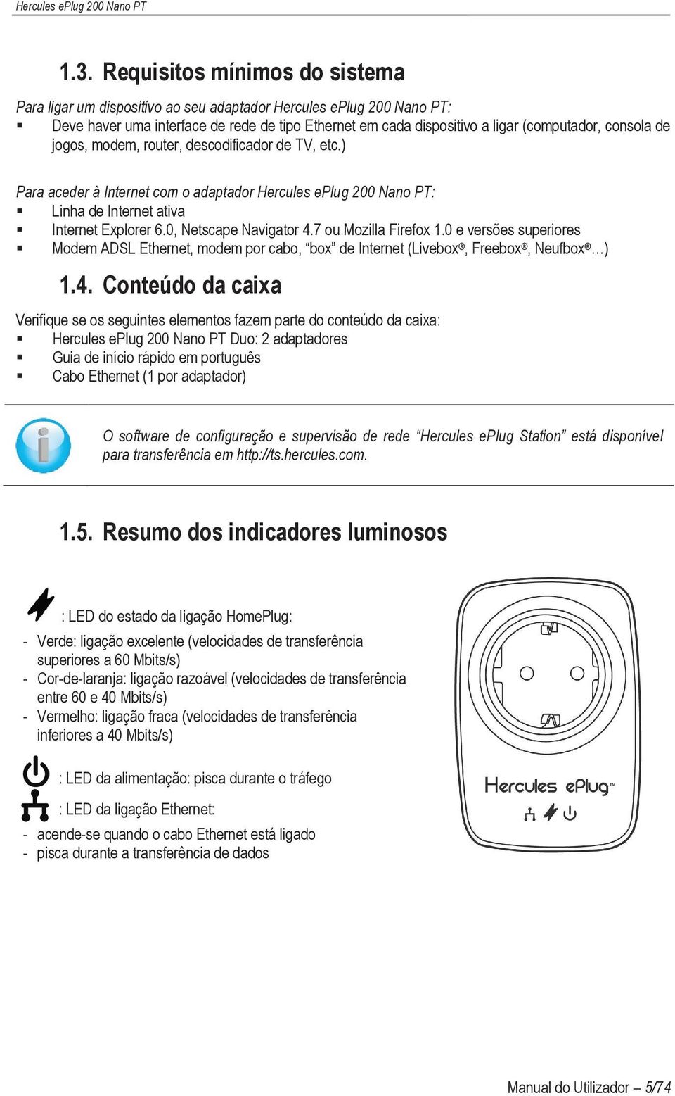 7 ou Mozilla Firefox 1.0 e versões superiores Modem ADSL Ethernet, modem por cabo, box de Internet (Livebox, Freebox, Neufbox ) 1.4.