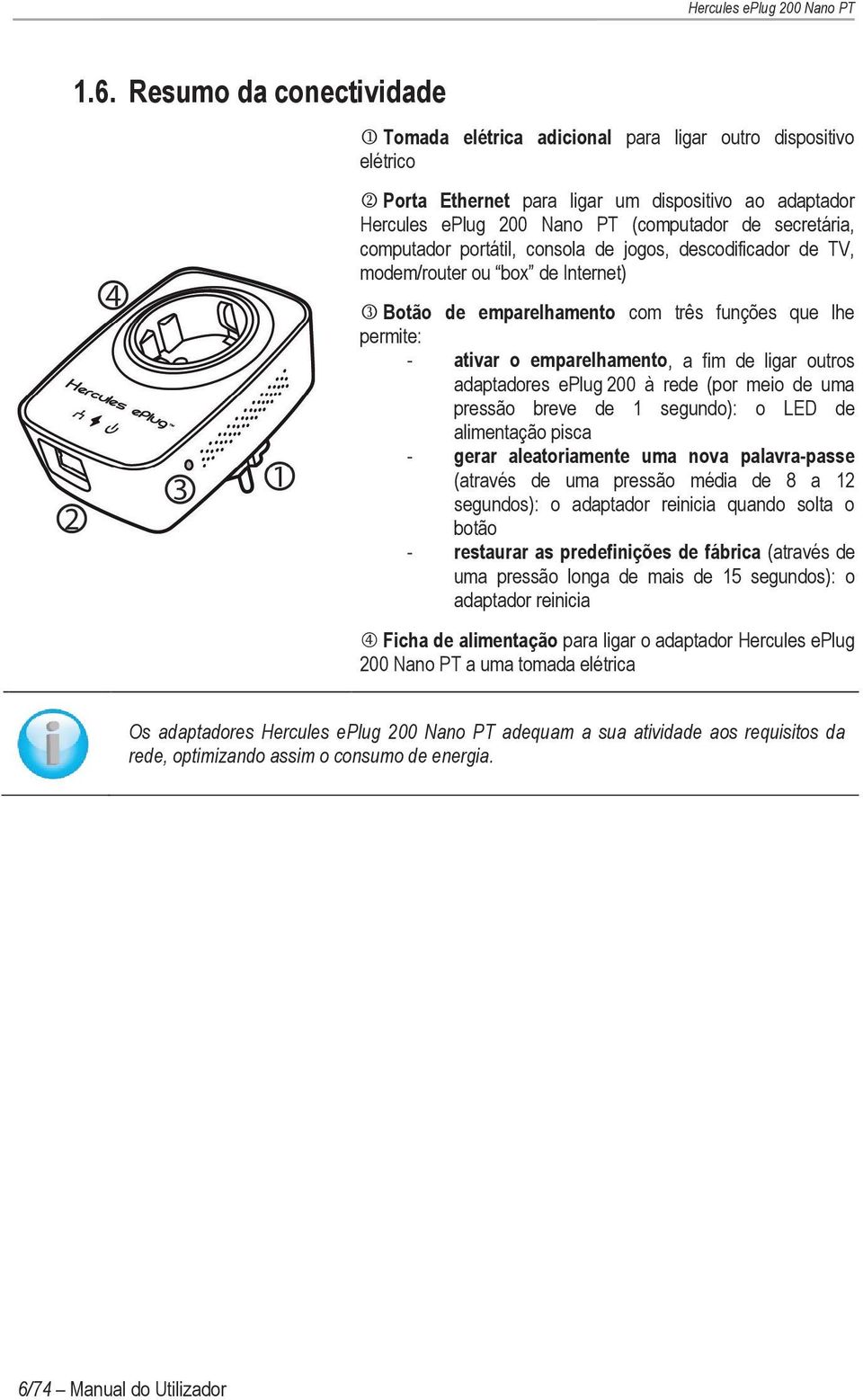 ligar outros adaptadores eplug 200 à rede (por meio de uma pressão breve de 1 segundo): o LED de alimentação pisca - gerar aleatoriamente uma nova palavra-passe (através de uma pressão média de 8 a