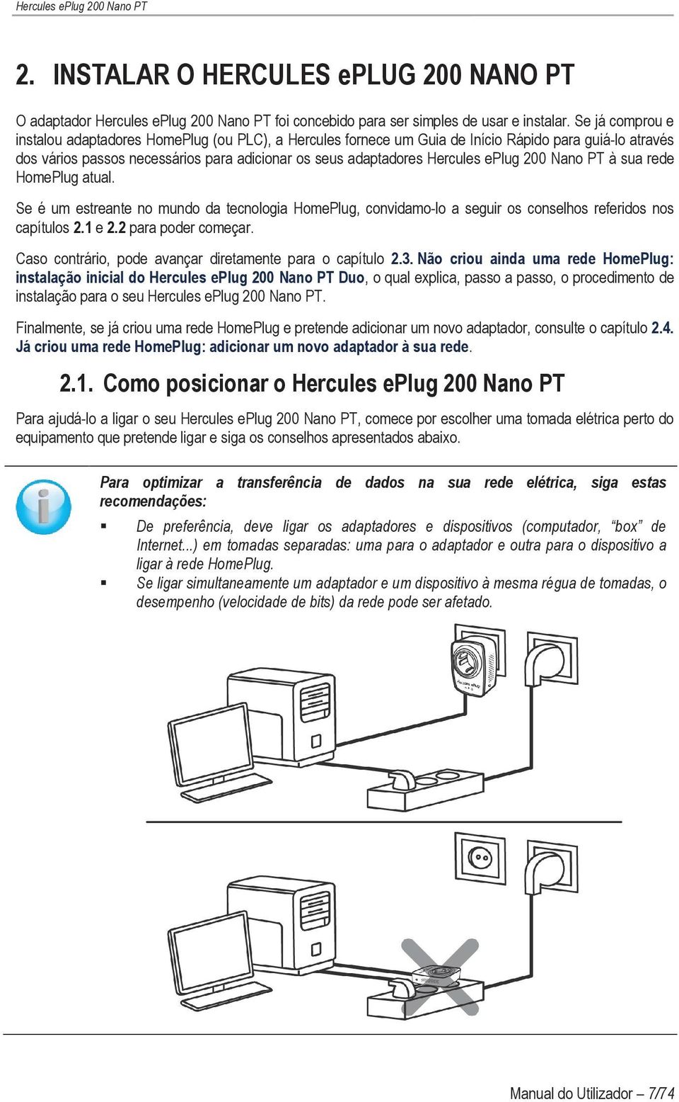 eplug 200 Nano PT à sua rede HomePlug atual. Se é um estreante no mundo da tecnologia HomePlug, convidamo-lo a seguir os conselhos referidos nos capítulos 2.1 e 2.2 para poder começar.