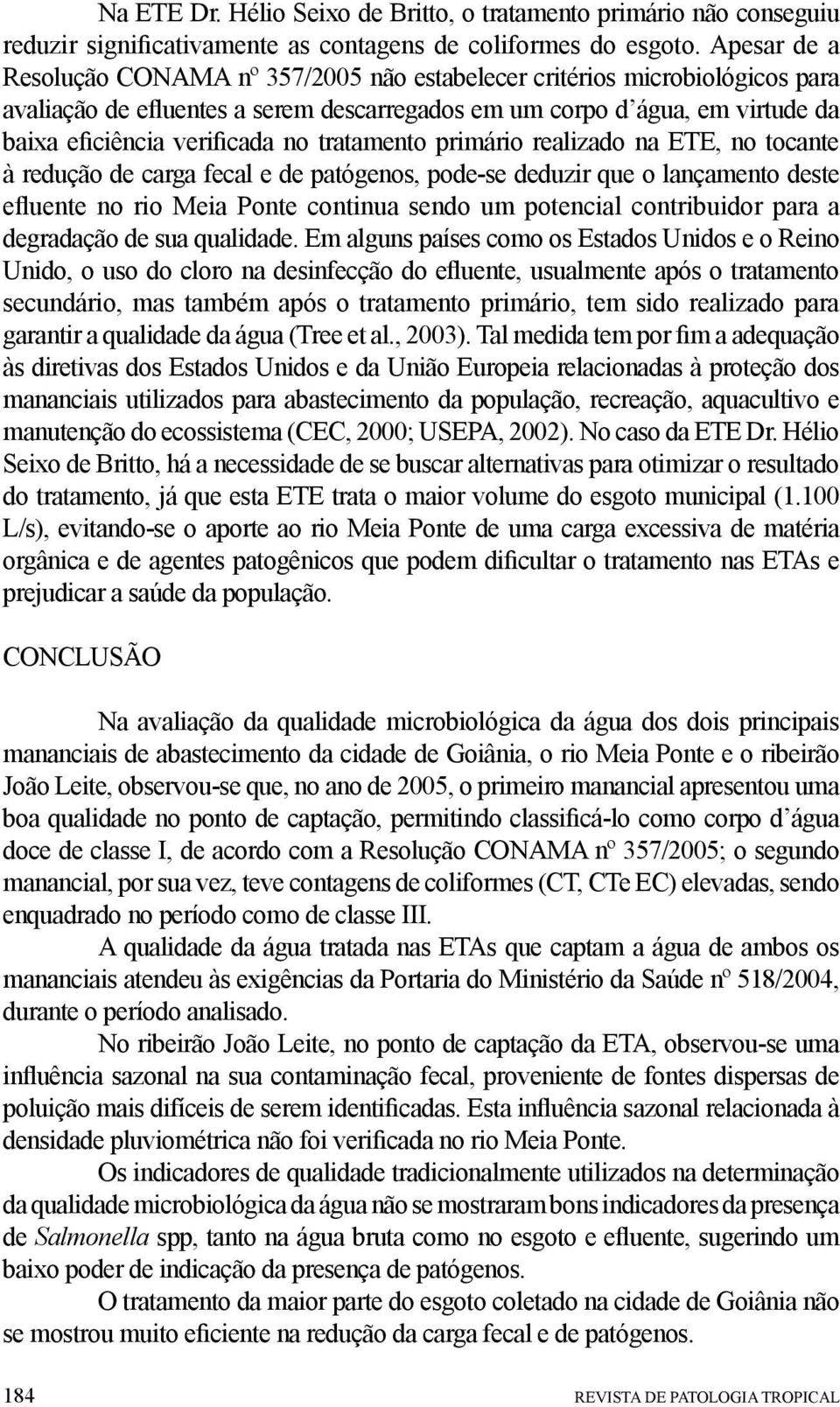 tratamento primário realizado na ETE, no tocante à redução de carga fecal e de patógenos, pode-se deduzir que o lançamento deste efluente no rio Meia Ponte continua sendo um potencial contribuidor