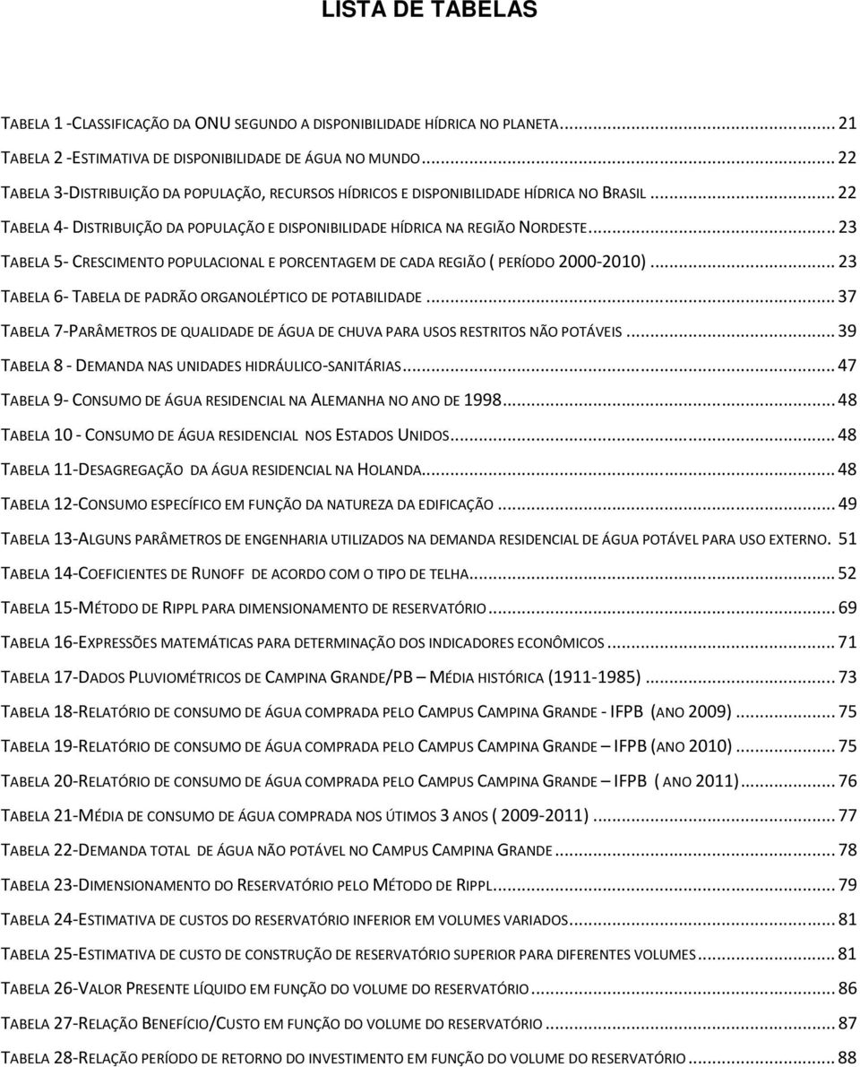 .. 23 TABELA 5- CRESCIMENTO POPULACIONAL E PORCENTAGEM DE CADA REGIÃO ( PERÍODO 2000-2010)... 23 TABELA 6- TABELA DE PADRÃO ORGANOLÉPTICO DE POTABILIDADE.