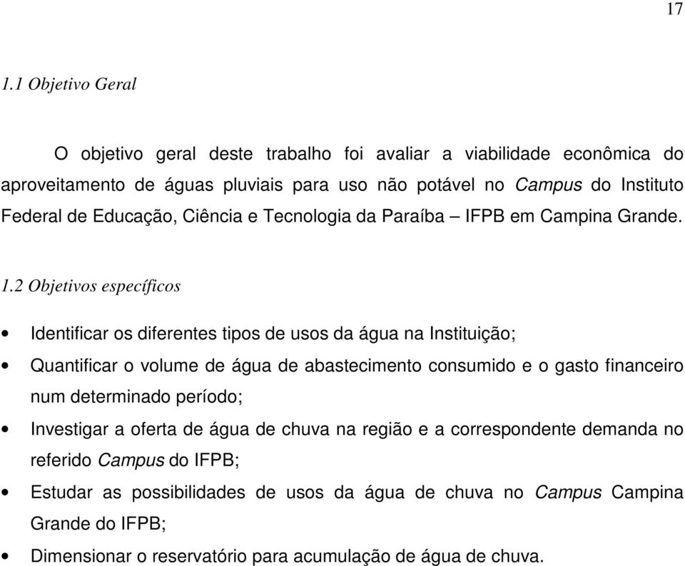 2 Objetivos específicos Identificar os diferentes tipos de usos da água na Instituição; Quantificar o volume de água de abastecimento consumido e o gasto financeiro num