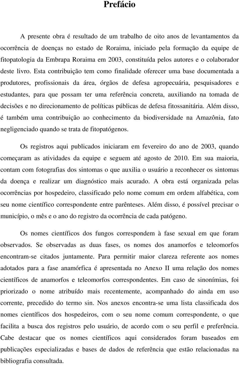 Esta contribuição tem como finalidade oferecer uma base documentada a produtores, profissionais da área, órgãos de defesa agropecuária, pesquisadores e estudantes, para que possam ter uma referência