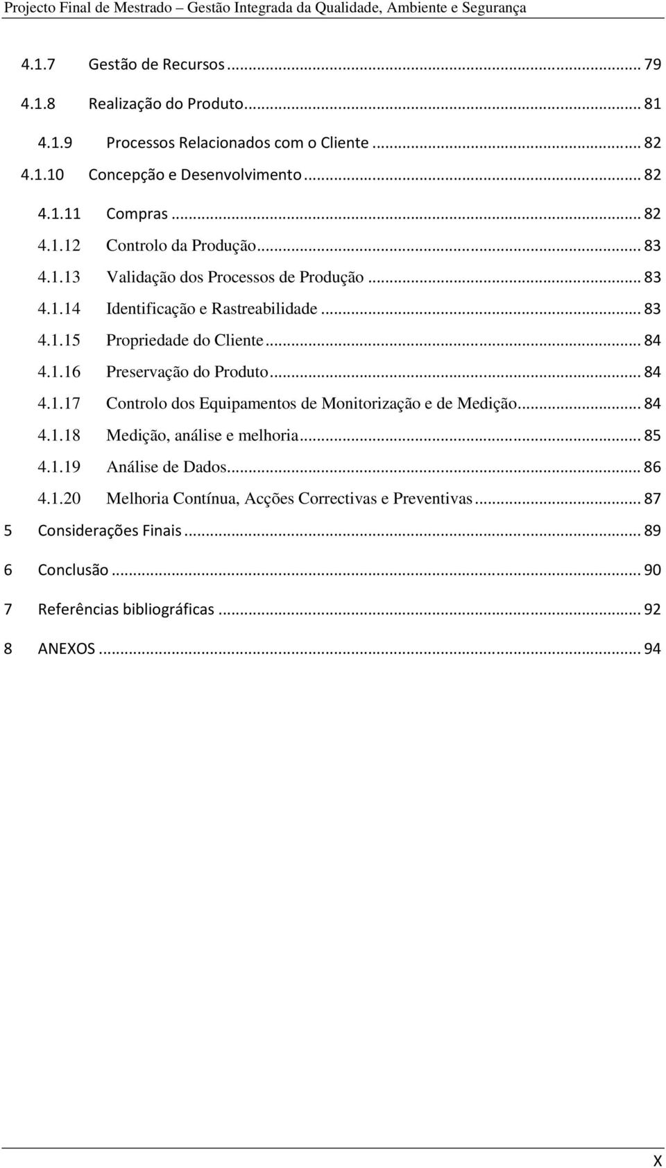 .. 83 4.1.15 Propriedade do Cliente... 84 4.1.16 Preservação do Produto... 84 4.1.17 Controlo dos Equipamentos de Monitorização e de Medição... 84 4.1.18 Medição, análise e melhoria... 85 4.