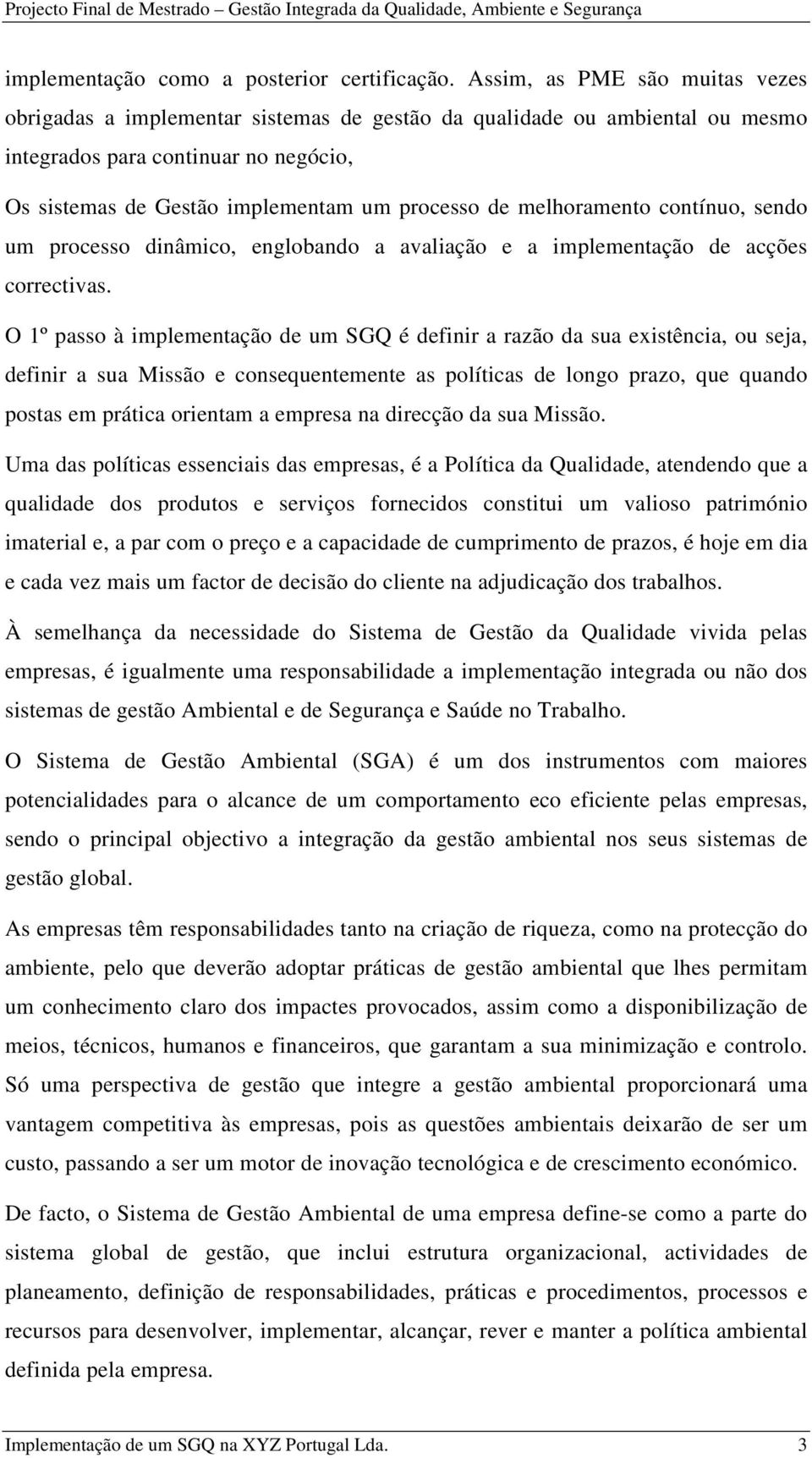 melhoramento contínuo, sendo um processo dinâmico, englobando a avaliação e a implementação de acções correctivas.