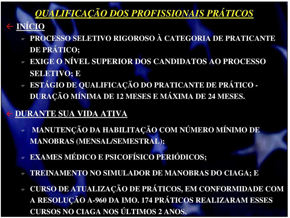 DURANTE SUA VIDA ATIVA MANUTENÇÃO DA HABILITAÇÃO COM NÚMERO MÍNIMO DE MANOBRAS (MENSAL/SEMESTRAL); EXAMES MÉDICO E PSICOFÍSICO PERIÓDICOS; TREINAMENTO