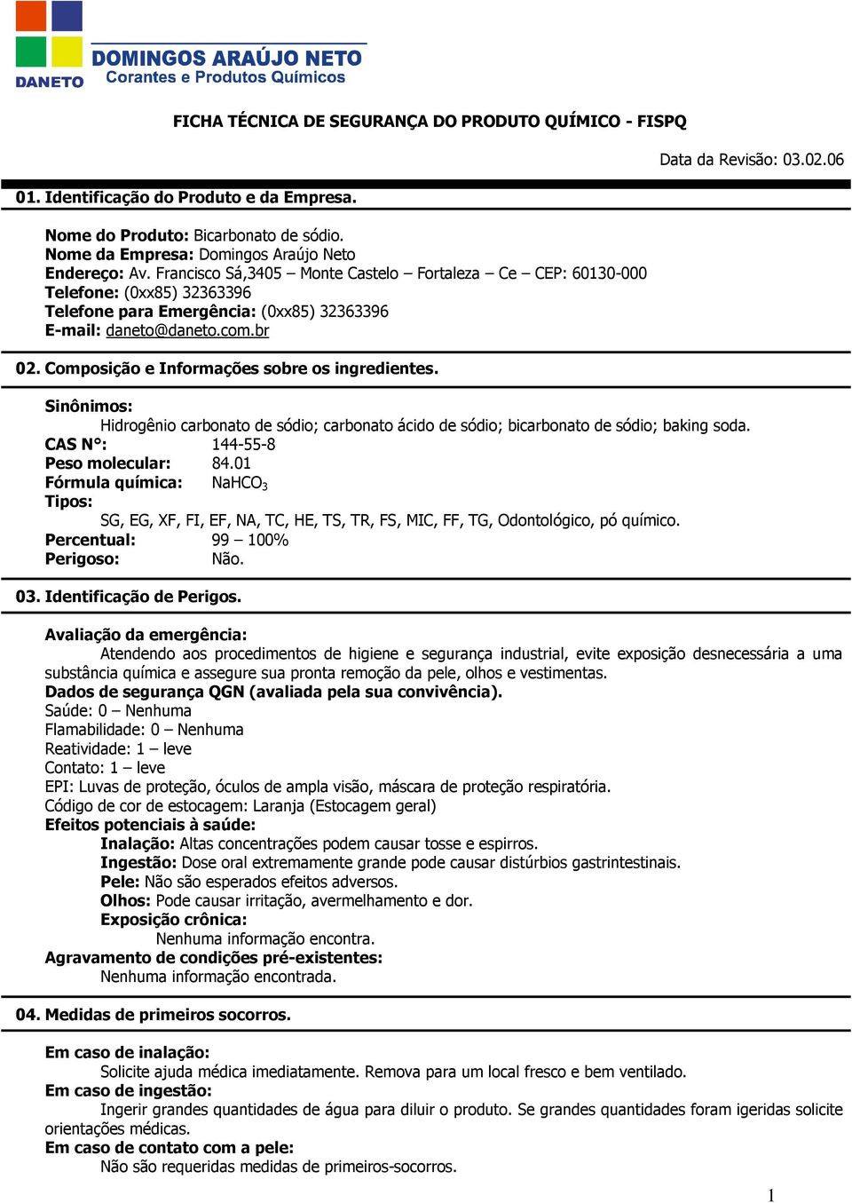 Composição e Informações sobre os ingredientes. Sinônimos: Hidrogênio carbonato de sódio; carbonato ácido de sódio; bicarbonato de sódio; baking soda. CAS N : 144-55-8 Peso molecular: 84.