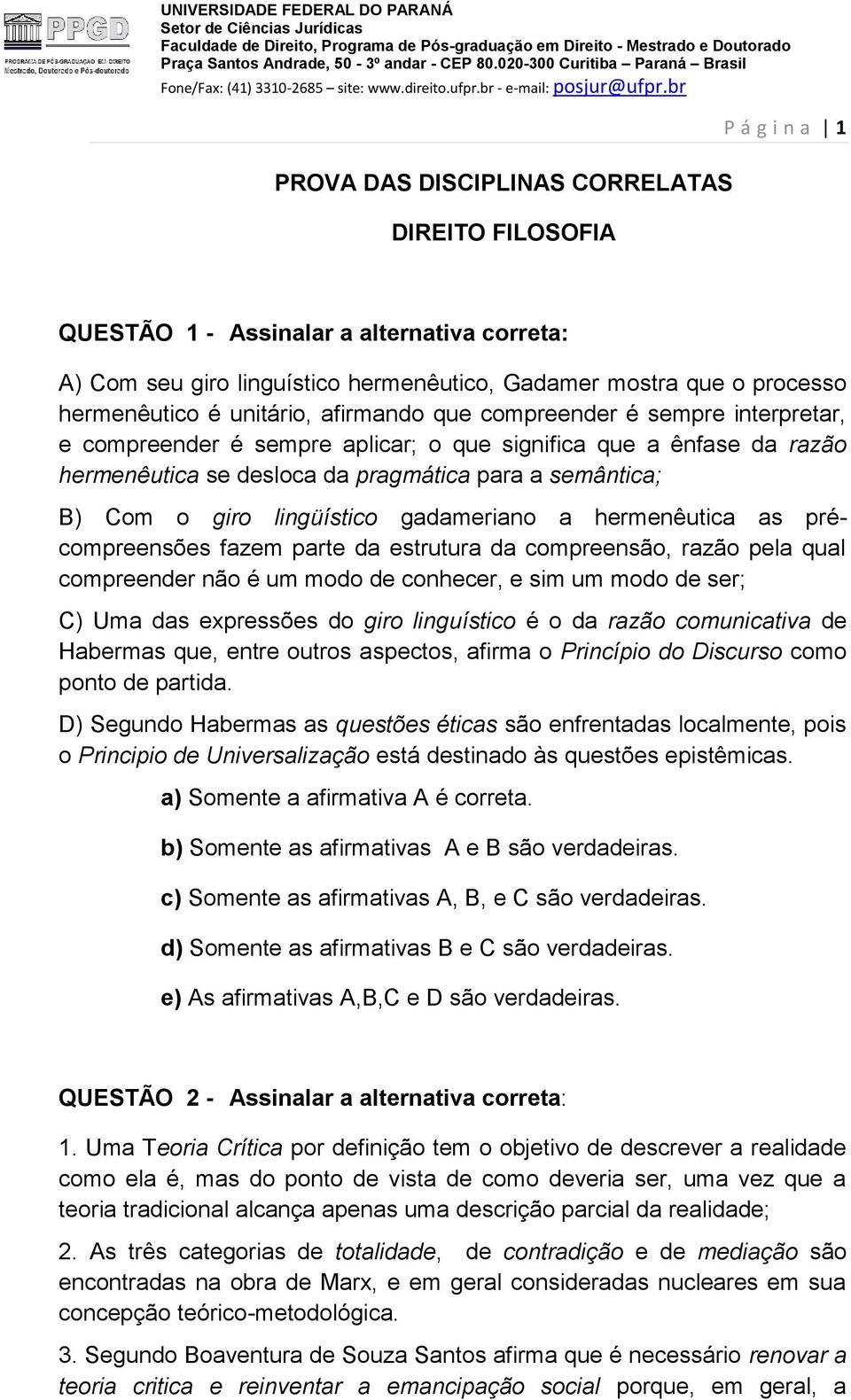 lingüístico gadameriano a hermenêutica as précompreensões fazem parte da estrutura da compreensão, razão pela qual compreender não é um modo de conhecer, e sim um modo de ser; C) Uma das expressões