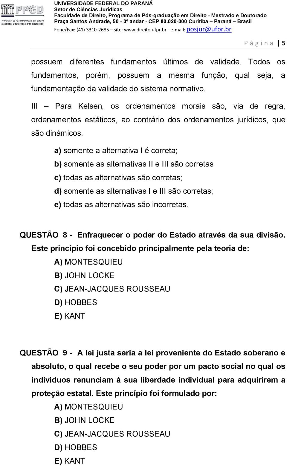 a) somente a alternativa I é correta; b) somente as alternativas II e III são corretas c) todas as alternativas são corretas; d) somente as alternativas I e III são corretas; e) todas as alternativas