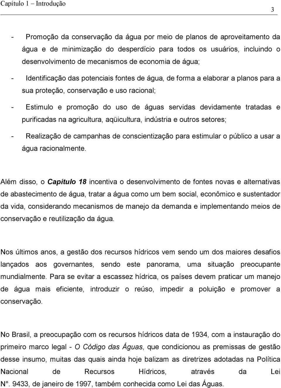 servidas devidamente tratadas e purificadas na agricultura, aqüicultura, indústria e outros setores; - Realização de campanhas de conscientização para estimular o público a usar a água racionalmente.