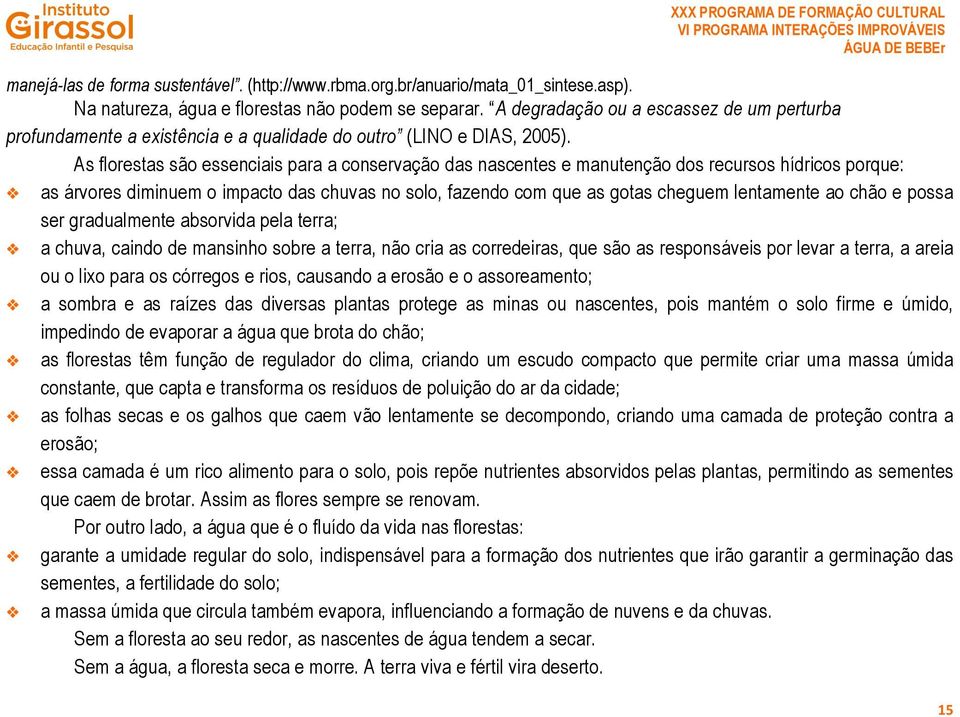 As florestas são essenciais para a conservação das nascentes e manutenção dos recursos hídricos porque: v as árvores diminuem o impacto das chuvas no solo, fazendo com que as gotas cheguem lentamente