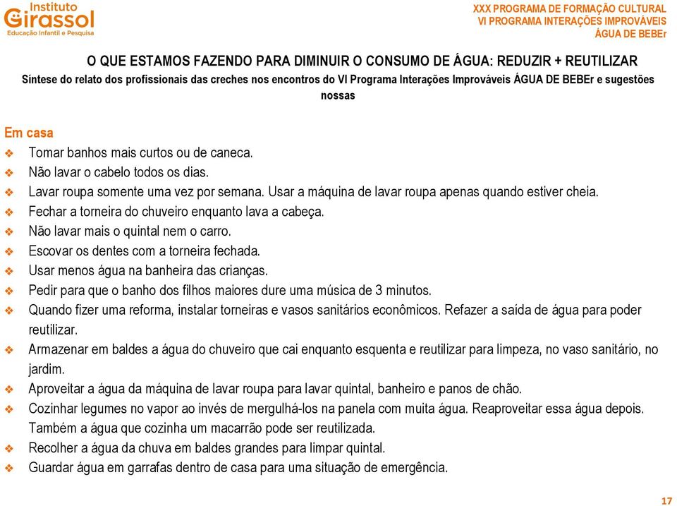 v Fechar a torneira do chuveiro enquanto lava a cabeça. v Não lavar mais o quintal nem o carro. v Escovar os dentes com a torneira fechada. v Usar menos água na banheira das crianças.