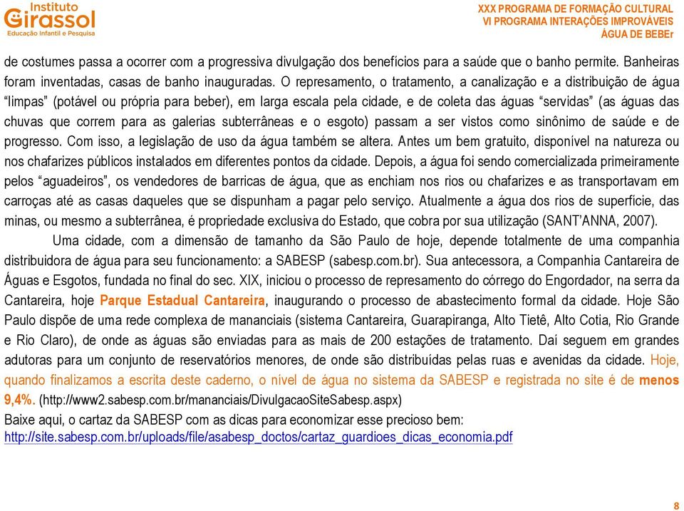 correm para as galerias subterrâneas e o esgoto) passam a ser vistos como sinônimo de saúde e de progresso. Com isso, a legislação de uso da água também se altera.