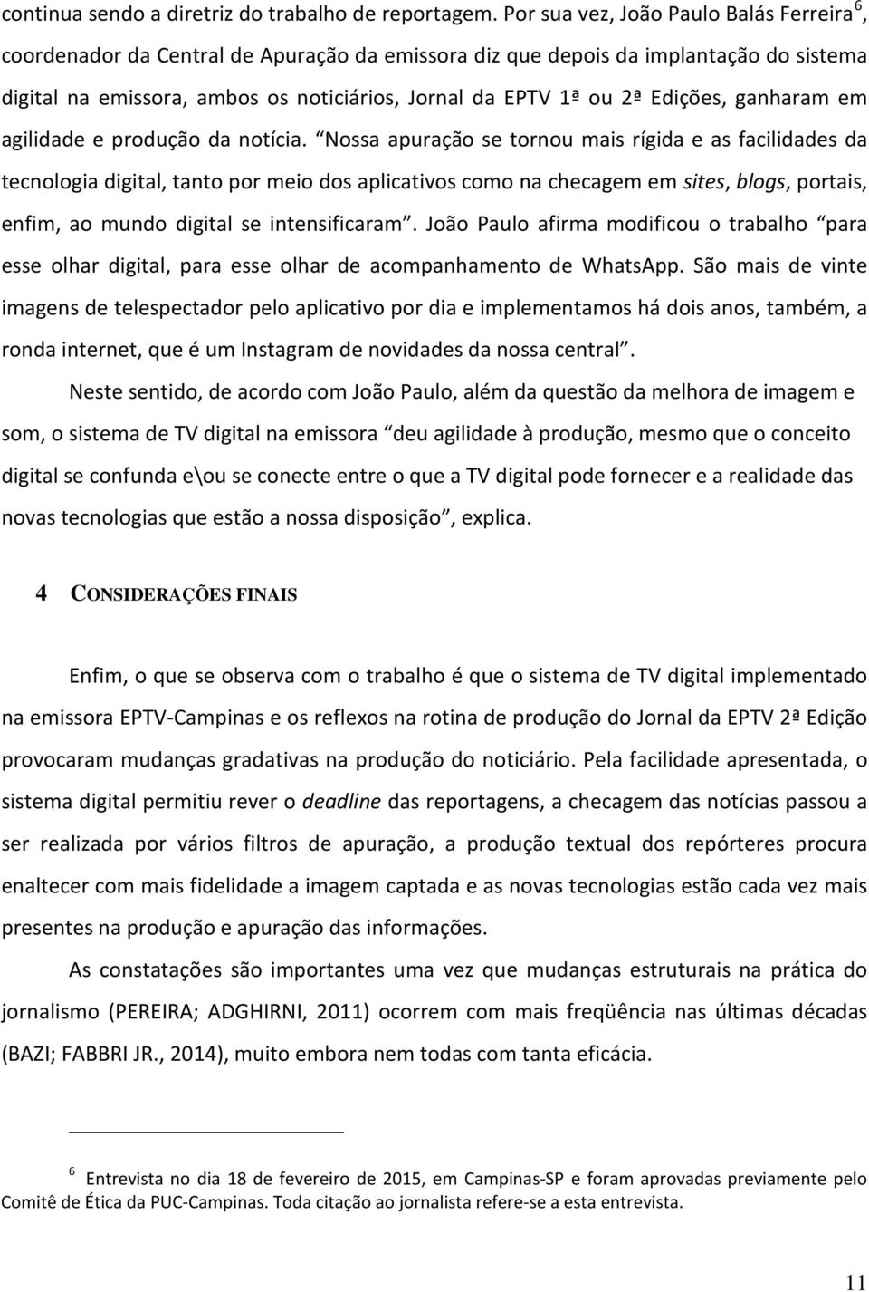 Edições, ganharam em agilidade e produção da notícia.