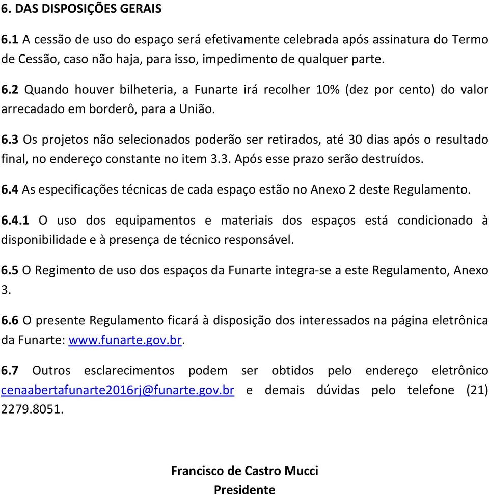 4 As especificações técnicas de cada espaço estão no Anexo 2 deste Regulamento. 6.4.1 O uso dos equipamentos e materiais dos espaços está condicionado à disponibilidade e à presença de técnico responsável.