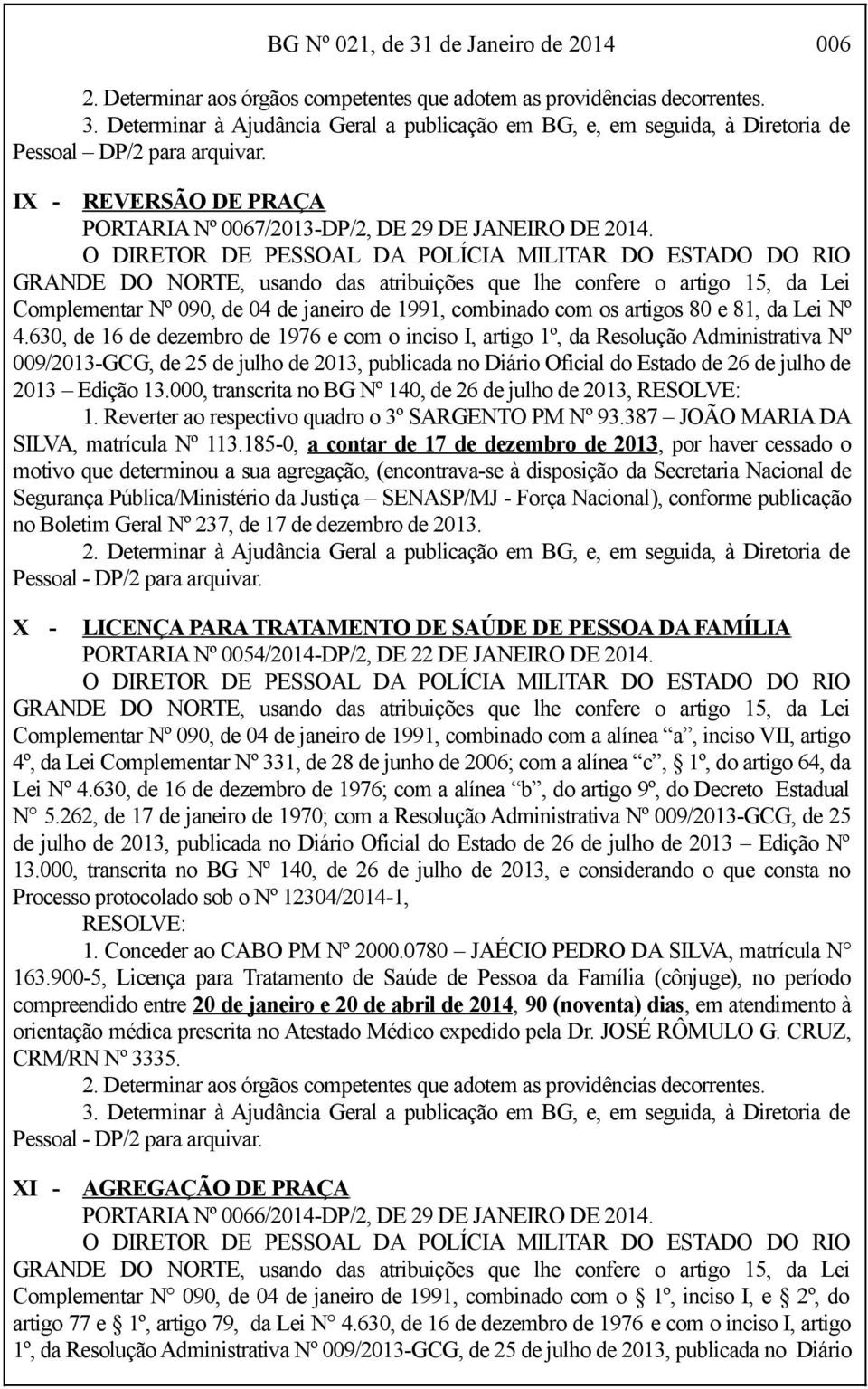 O DIRETOR DE PESSOAL DA POLÍCIA MILITAR DO ESTADO DO RIO GRANDE DO NORTE, usando das atribuições que lhe confere o artigo 15, da Lei Complementar Nº 090, de 04 de janeiro de 1991, combinado com os