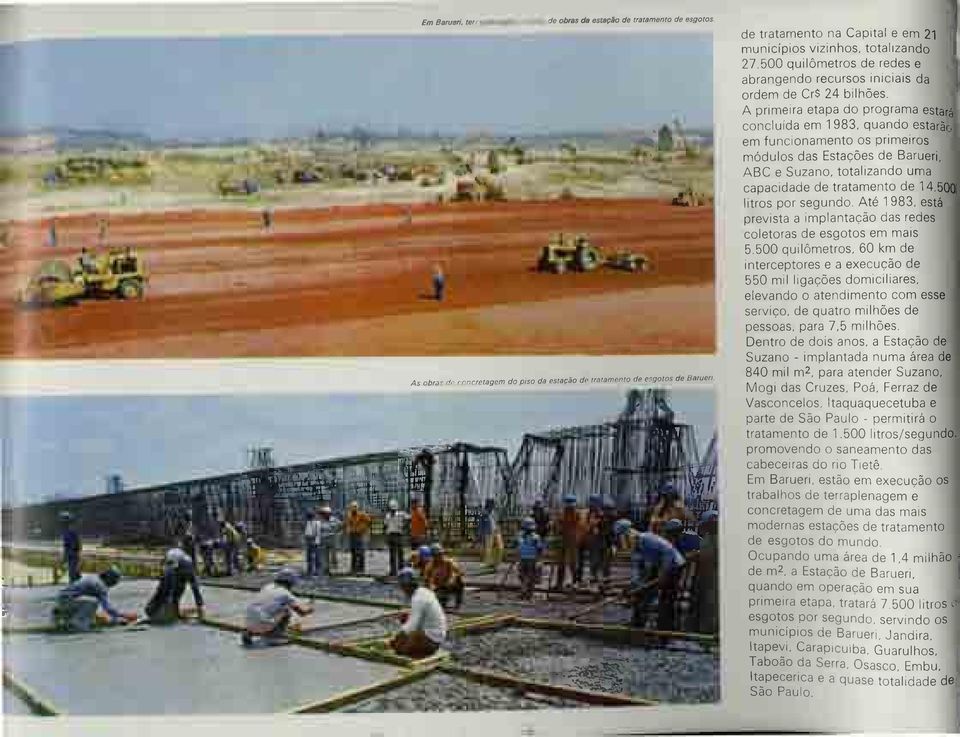 A primeira etapa do programa estara concluida em 1983, quando estaraci em funcionamento os primeiros modulos das Estacbes de Barueri, ABC e Suzano, totalizando uma capacidade de tratamento de 14.