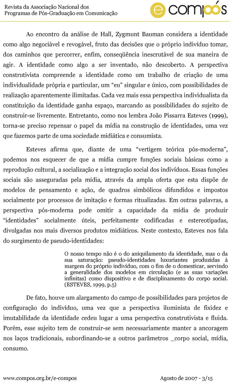 A perspectiva construtivista compreende a identidade como um trabalho de criação de uma individualidade própria e particular, um eu singular e único, com possibilidades de realização aparentemente