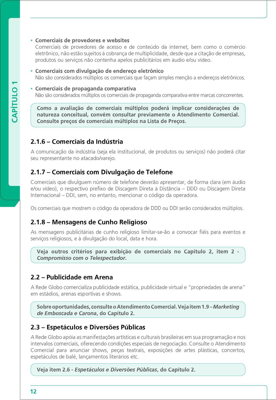 CAPÍTULO 1 Comerciais com divulgação de endereço eletrônico Não são considerados múltiplos os comerciais que façam simples menção a endereços eletrônicos.