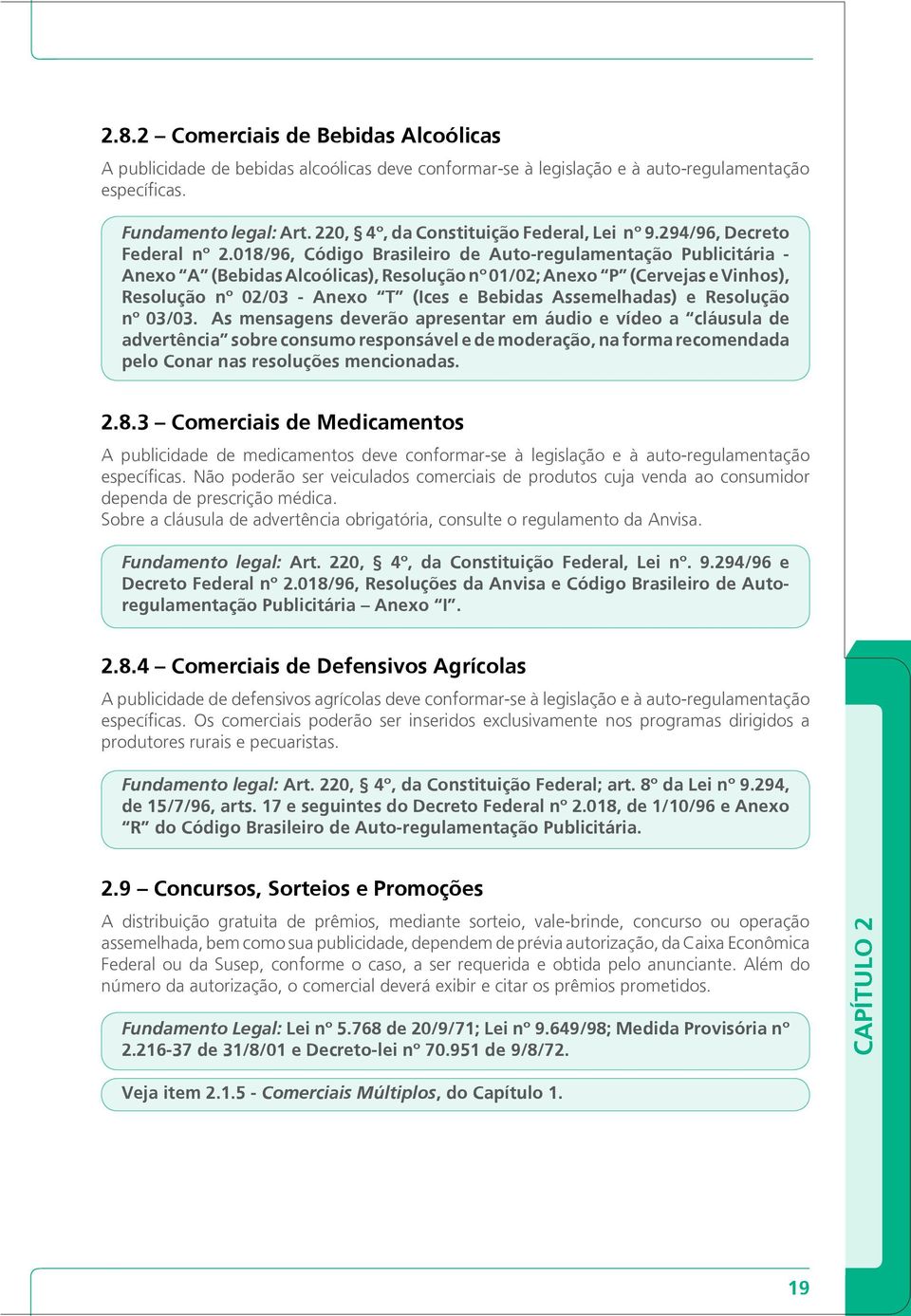 018/96, Código Brasileiro de Auto-regulamentação Publicitária - Anexo A (Bebidas Alcoólicas), Resolução nº 01/02; Anexo P (Cervejas e Vinhos), Resolução nº 02/03 - Anexo T (Ices e Bebidas