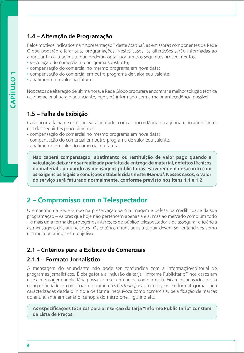 no mesmo programa em nova data; compensação do comercial em outro programa de valor equivalente; abatimento do valor na fatura.