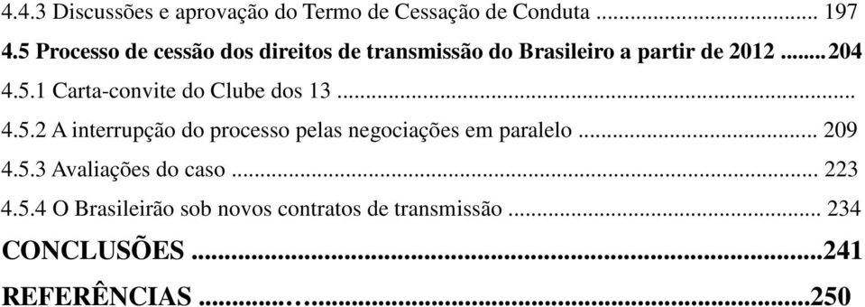 .. 4.5.2 A interrupção do processo pelas negociações em paralelo... 209 4.5.3 Avaliações do caso.