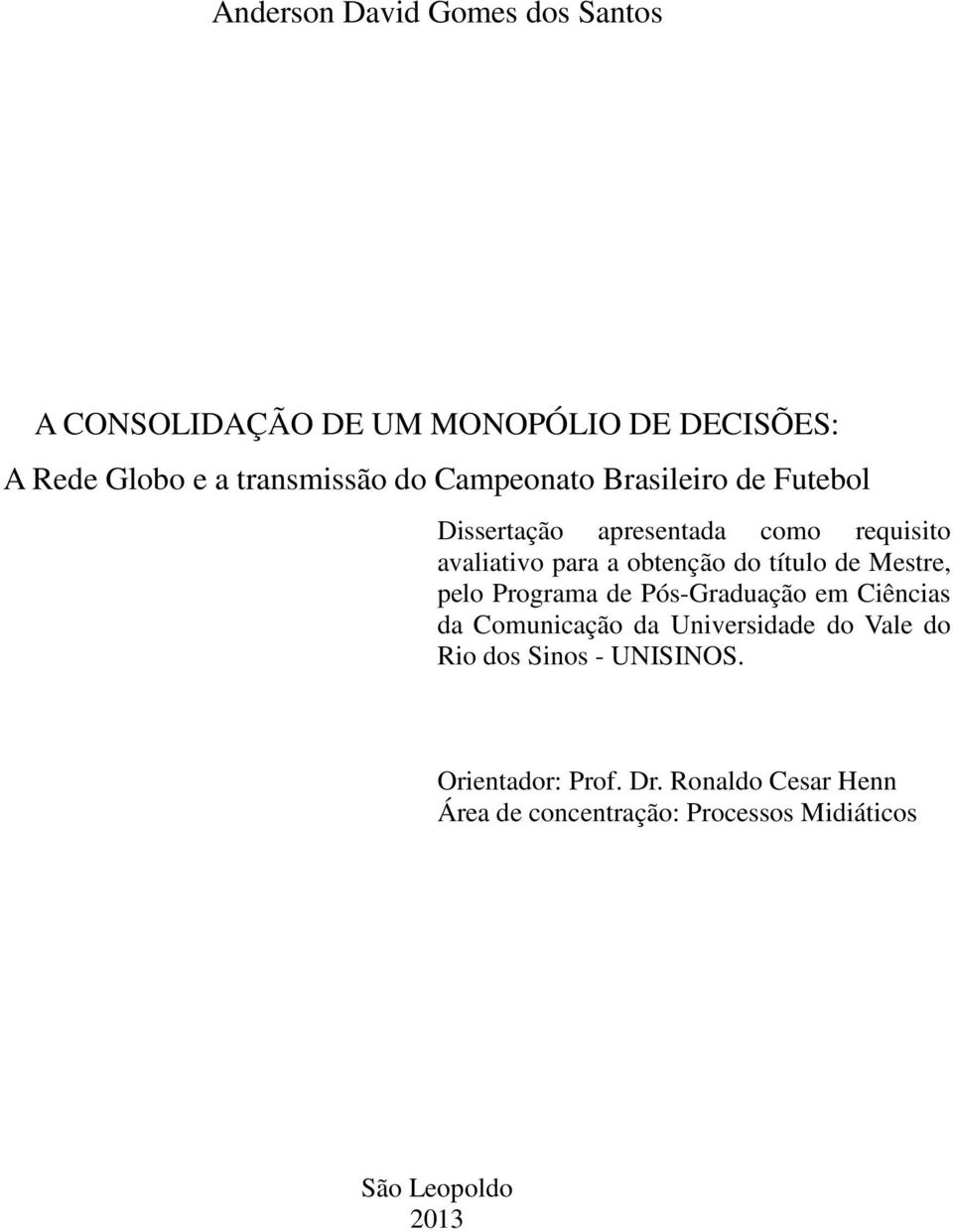 de Mestre, pelo Programa de Pós-Graduação em Ciências da Comunicação da Universidade do Vale do Rio dos Sinos