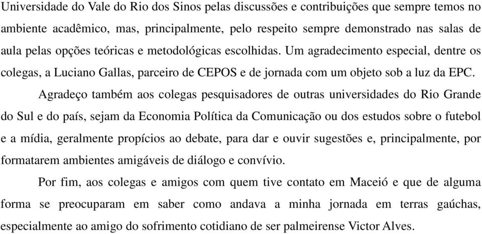 Agradeço também aos colegas pesquisadores de outras universidades do Rio Grande do Sul e do país, sejam da Economia Política da Comunicação ou dos estudos sobre o futebol e a mídia, geralmente