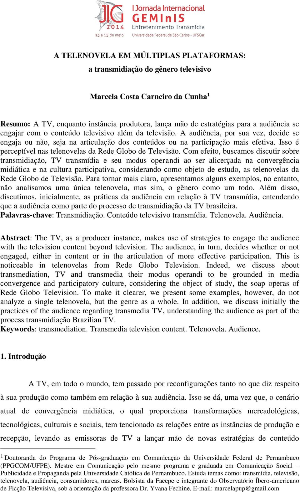 Isso é perceptível nas telenovelas da Rede Globo de Televisão.