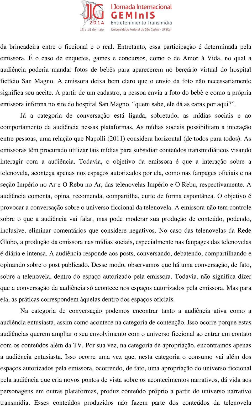 A emissora deixa bem claro que o envio da foto não necessariamente significa seu aceite.