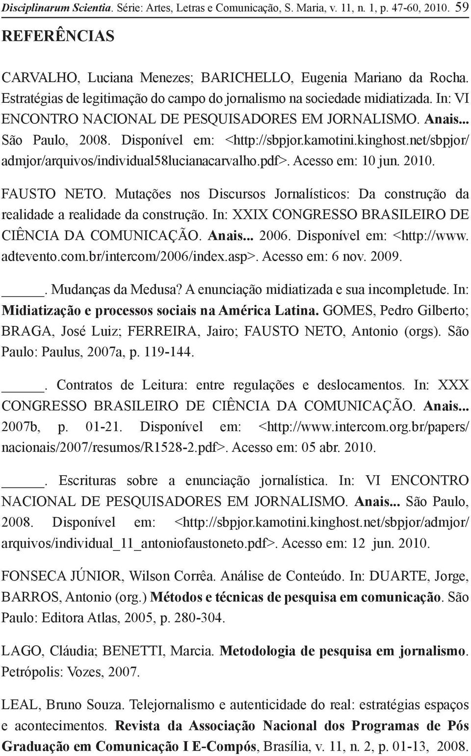 kinghost.net/sbpjor/ admjor/arquivos/individual58lucianacarvalho.pdf>. Acesso em: 10 jun. 2010. FAUSTO NETO. Mutações nos Discursos Jornalísticos: Da construção da realidade a realidade da construção.