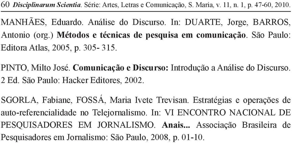 Comunicação e Discurso: Introdução a Análise do Discurso. 2 Ed. São Paulo: Hacker Editores, 2002. SGORLA, Fabiane, FOSSÁ, Maria Ivete Trevisan.
