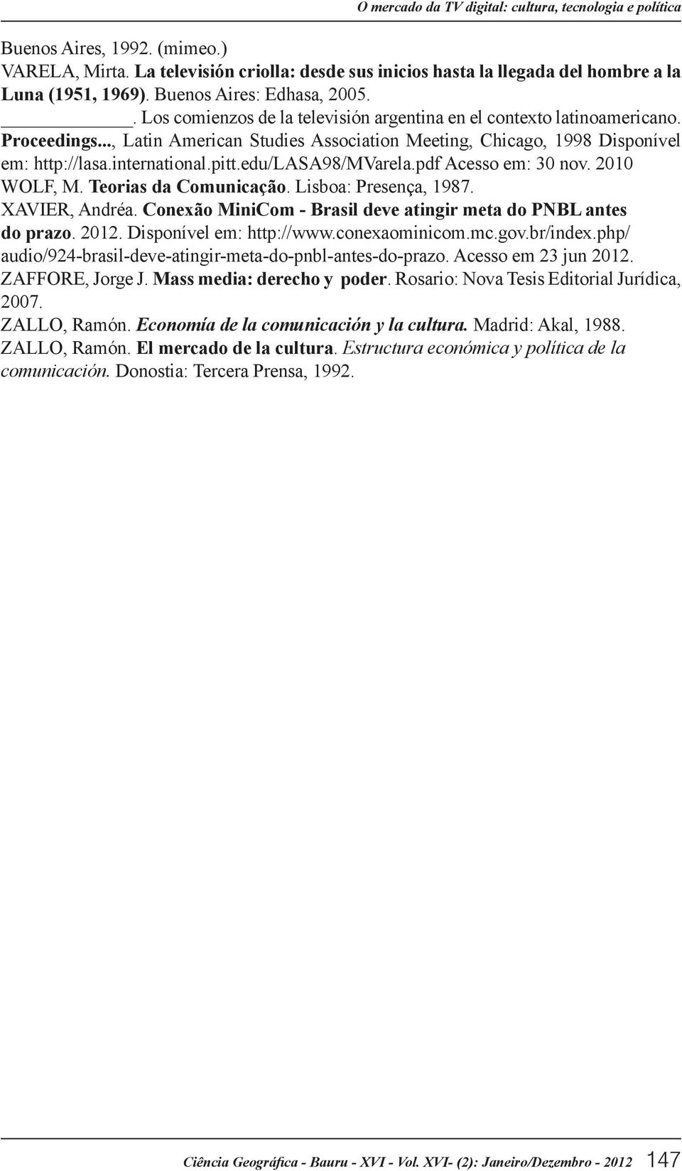 .., Latin American Studies Association Meeting, Chicago, 1998 Disponível em: http://lasa.international.pitt.edu/lasa98/mvarela.pdf Acesso em: 30 nov. 2010 WOLF, M. Teorias da Comunicação.