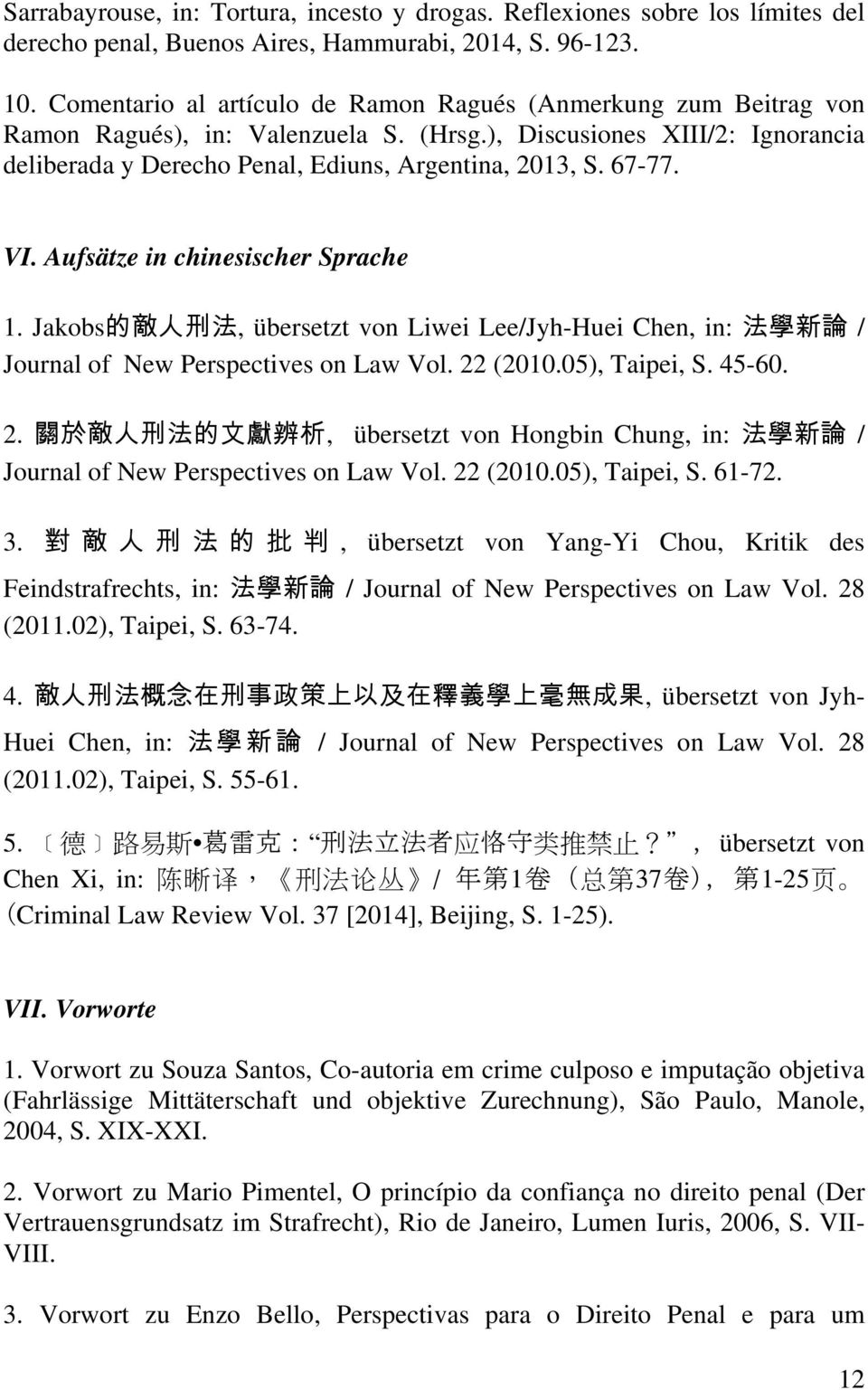 67-77. VI. Aufsätze in chinesischer Sprache 1. Jakobs 的 敵 人 刑 法, übersetzt von Liwei Lee/Jyh-Huei Chen, in: 法 學 新 論 / Journal of New Perspectives on Law Vol. 22